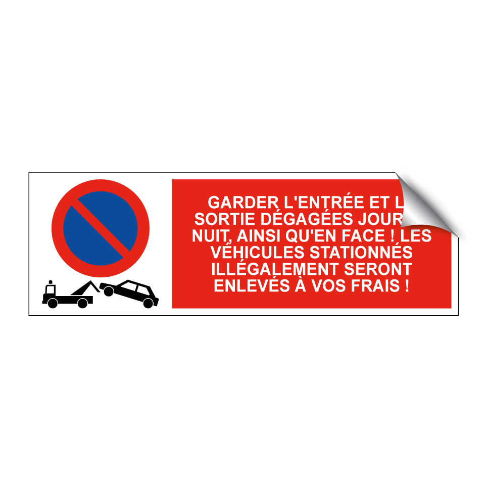 Garder l'entrée et la sortie dégagées jour et nuit, ainsi qu'en face ! Les véhicules stationnés illégalement seront enlevés à vos frais !
