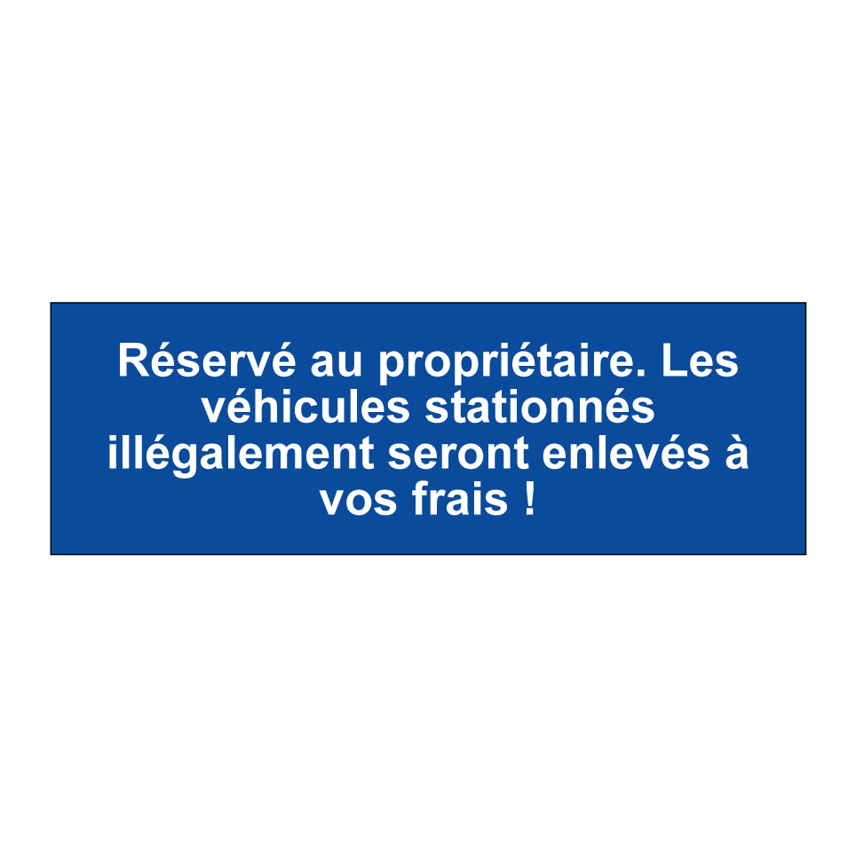 Réservé au propriétaire. Les véhicules stationnés illégalement seront enlevés à vos frais !