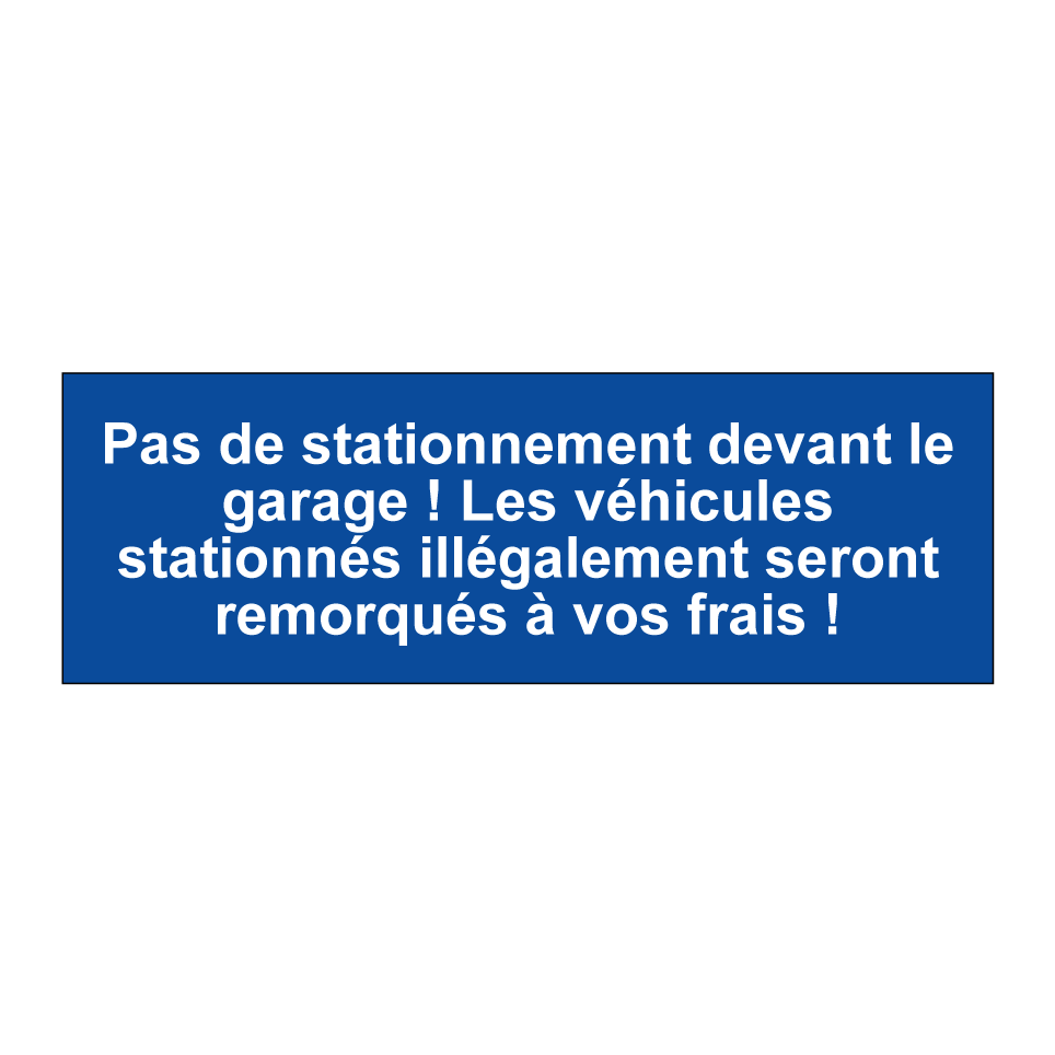 Pas de stationnement devant le garage ! Les véhicules stationnés illégalement seront remorqués à vos frais !
