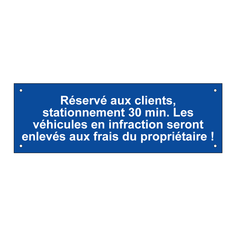 Réservé aux clients, stationnement 30 min. Les véhicules en infraction seront enlevés aux frais du propriétaire !