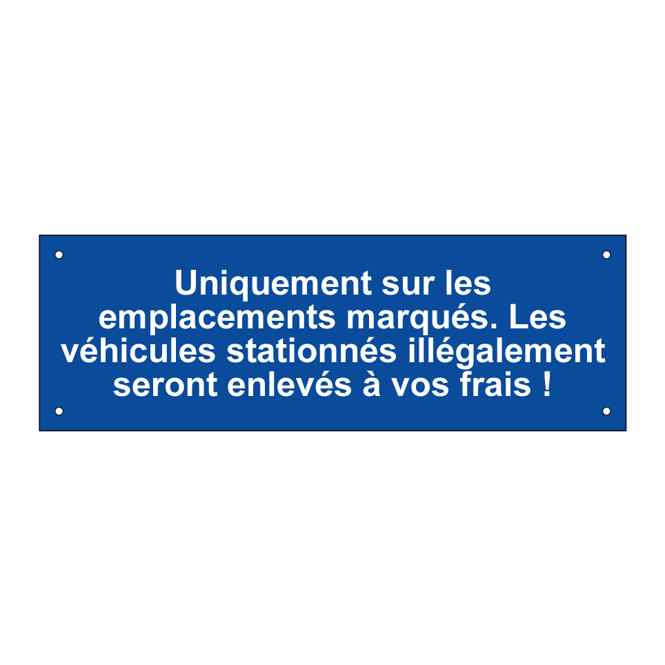 Uniquement sur les emplacements marqués. Les véhicules stationnés illégalement seront enlevés à vos frais !