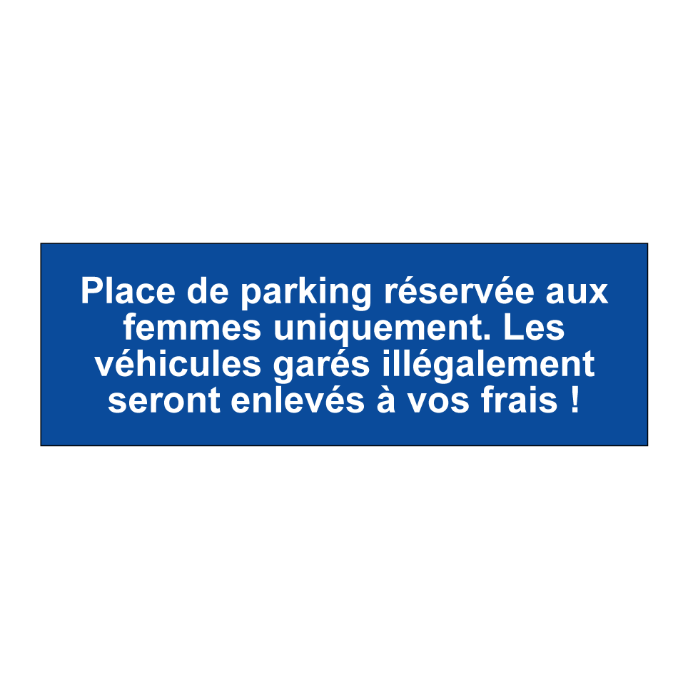 Place de parking réservée aux femmes uniquement. Les véhicules garés illégalement seront enlevés à vos frais !