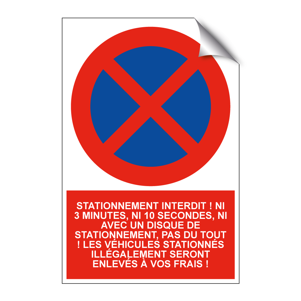 Stationnement interdit ! Ni 3 minutes, ni 10 secondes, ni avec un disque de stationnement, pas du tout ! Les véhicules stationnés illégalement seront enlevés à vos frais !