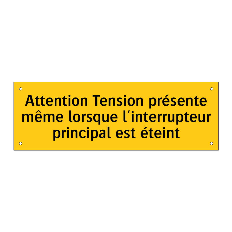 Attention Tension présente même lorsque l'interrupteur principal est éteint