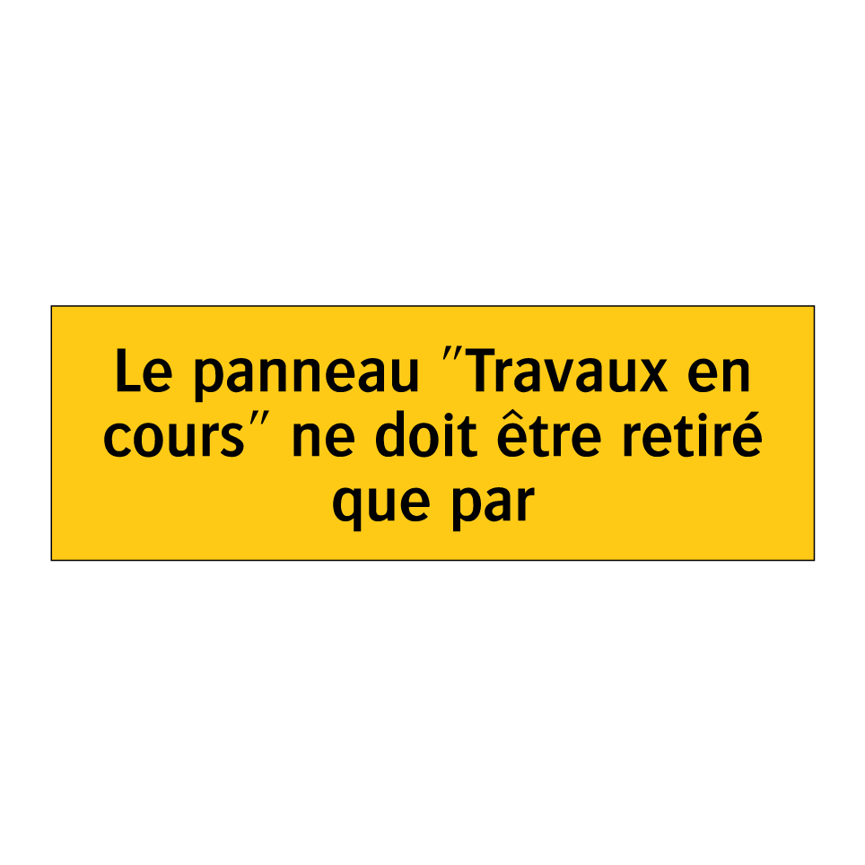Le panneau "Travaux en cours" ne doit être retiré que par