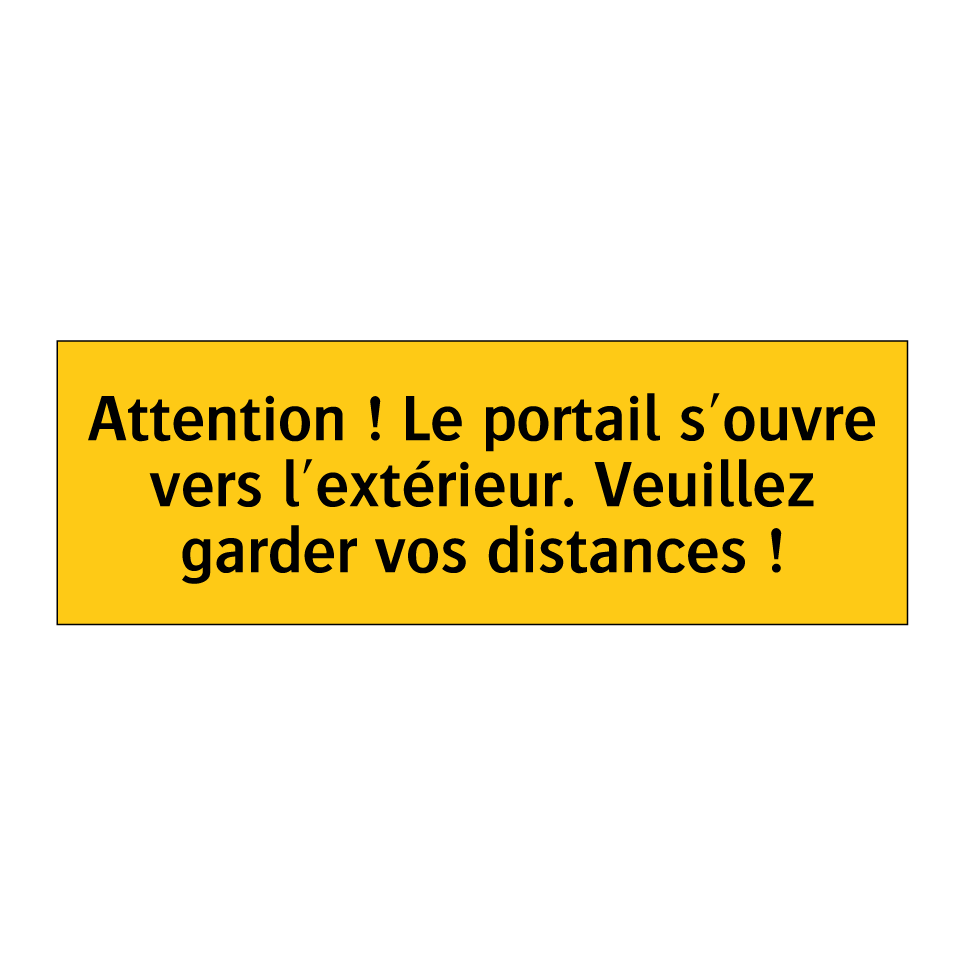 Attention ! Le portail s'ouvre vers l'extérieur. Veuillez garder vos distances !
