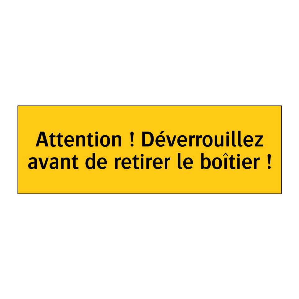 Attention ! Déverrouillez avant de retirer le boîtier !