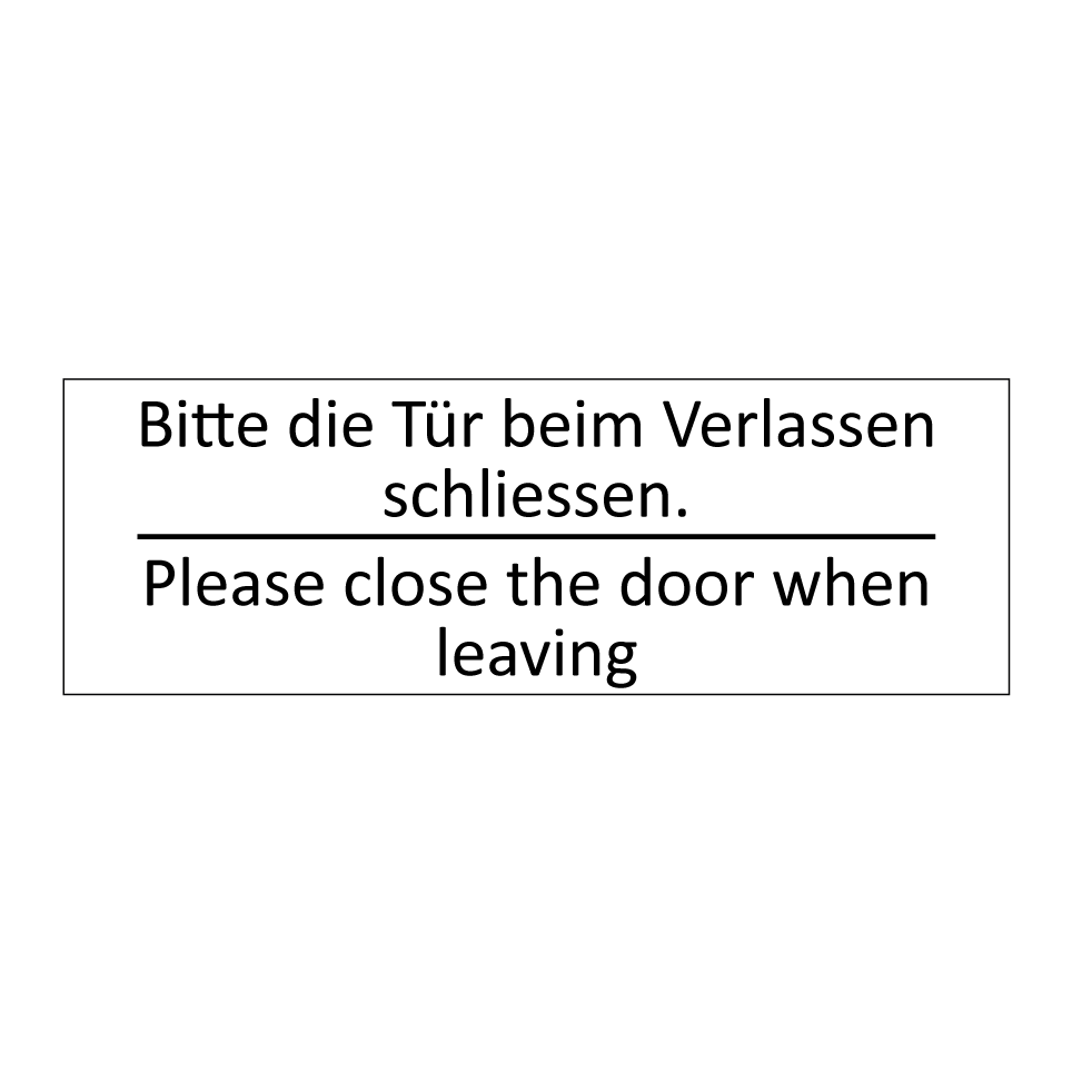 Bitte die Tür beim Verlassen schliessen. /.../ - Please close the door when leaving /.../
