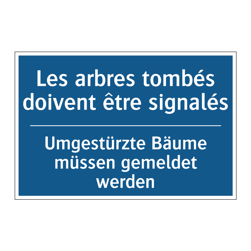 Umgestürzte Bäume müssen gemeldet  /.../ - Les arbres tombés doivent être  /.../