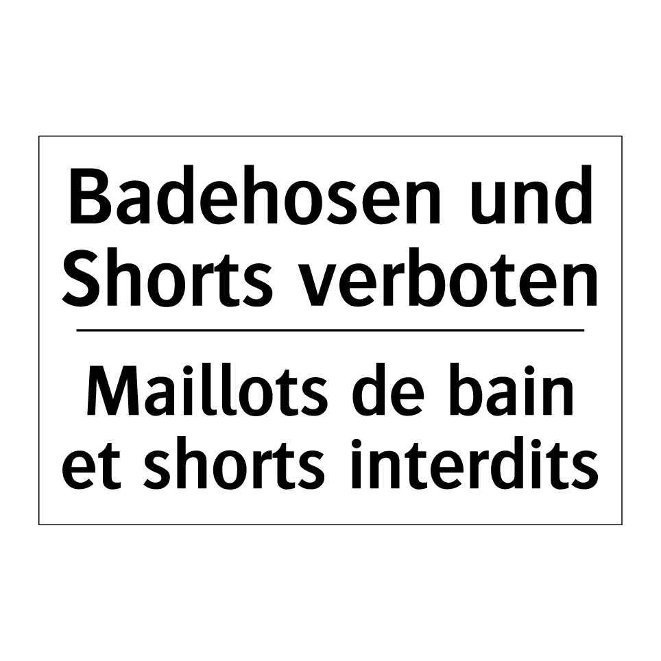 Badehosen und Shorts verboten - Maillots de bain et shorts interdits /.../