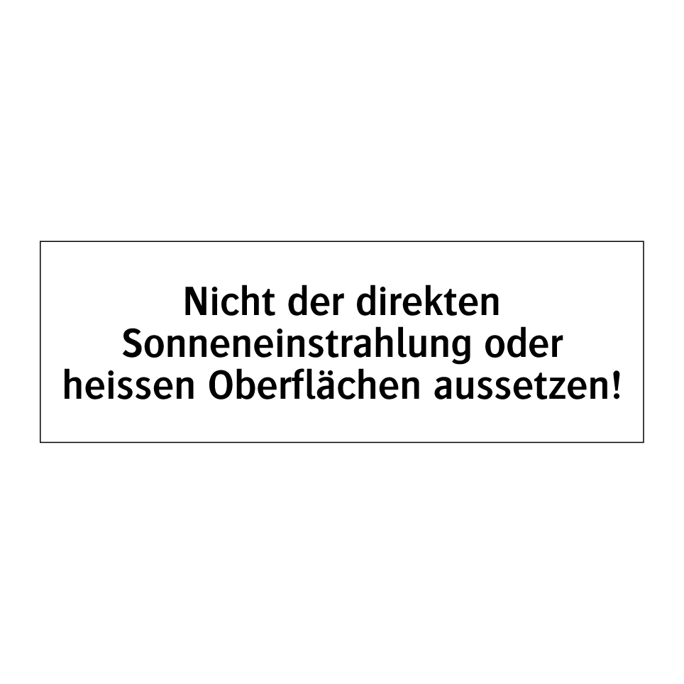 Nicht der direkten Sonneneinstrahlung oder heissen Oberflächen aussetzen!