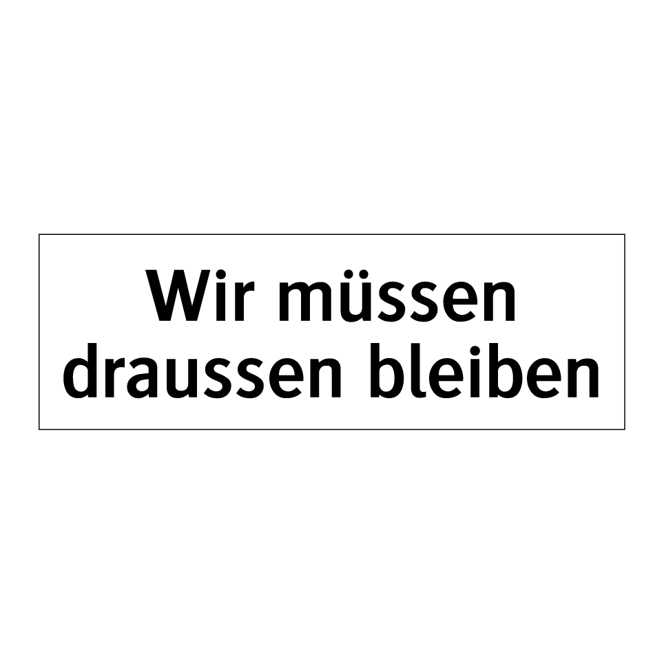 Wir müssen draussen bleiben