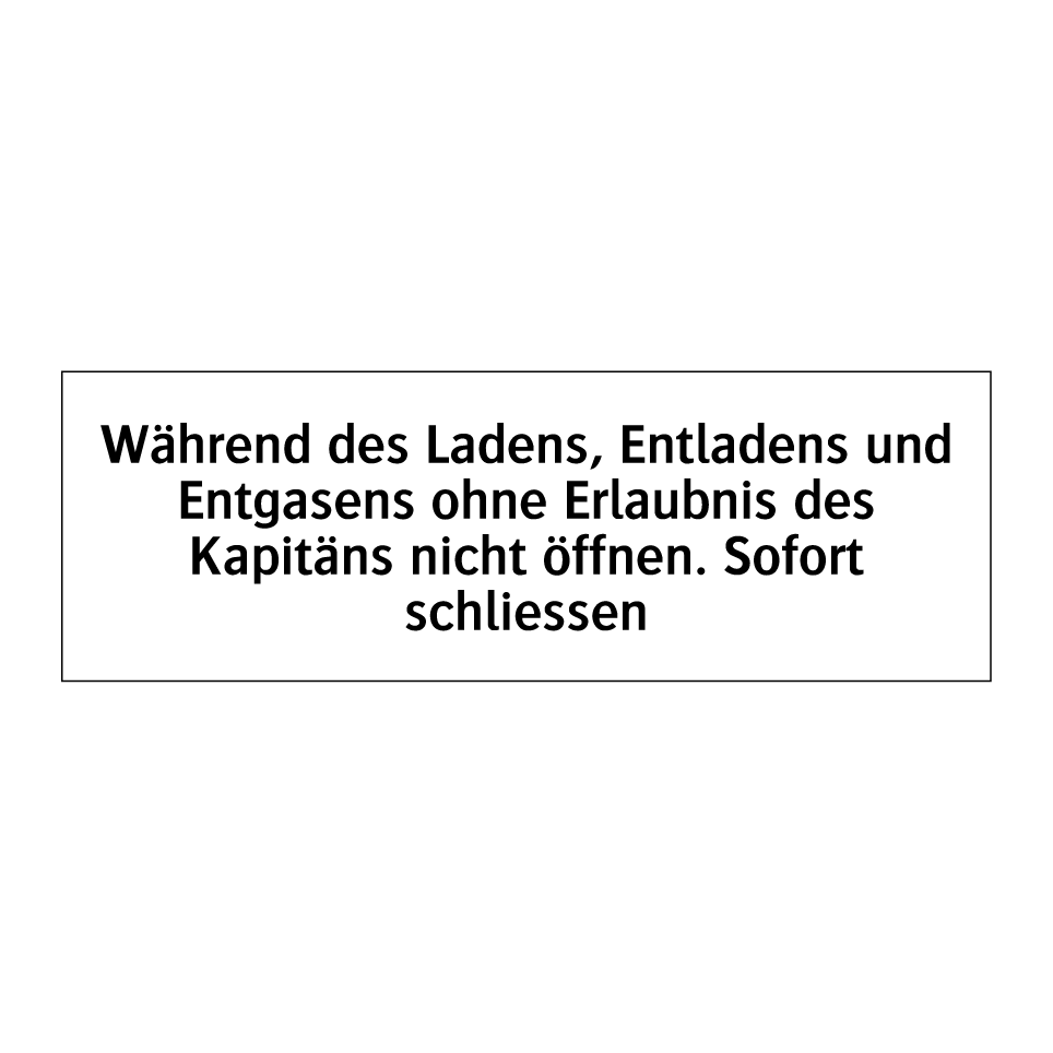 Während des Ladens, Entladens und Entgasens ohne Erlaubnis des Kapitäns nicht öffnen. Sofort schliessen