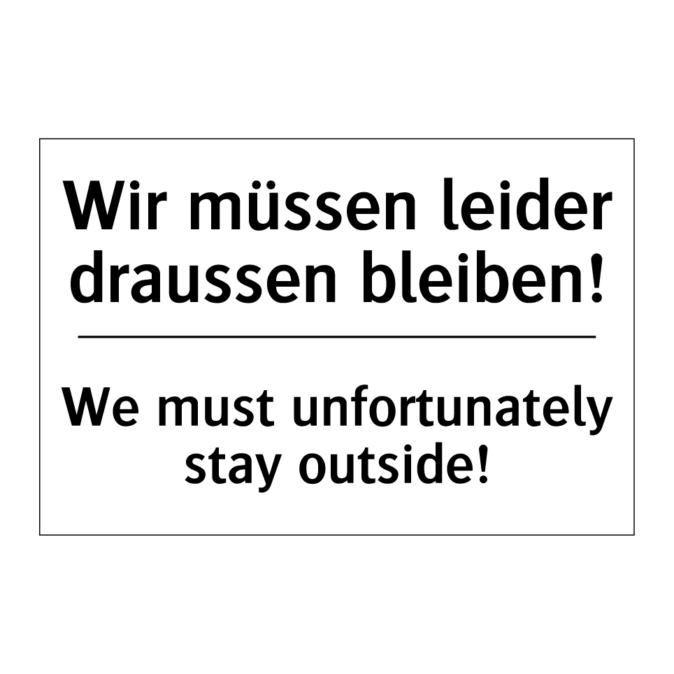 Wir müssen leider draussen bleiben! /.../ - We must unfortunately stay outside! /.../