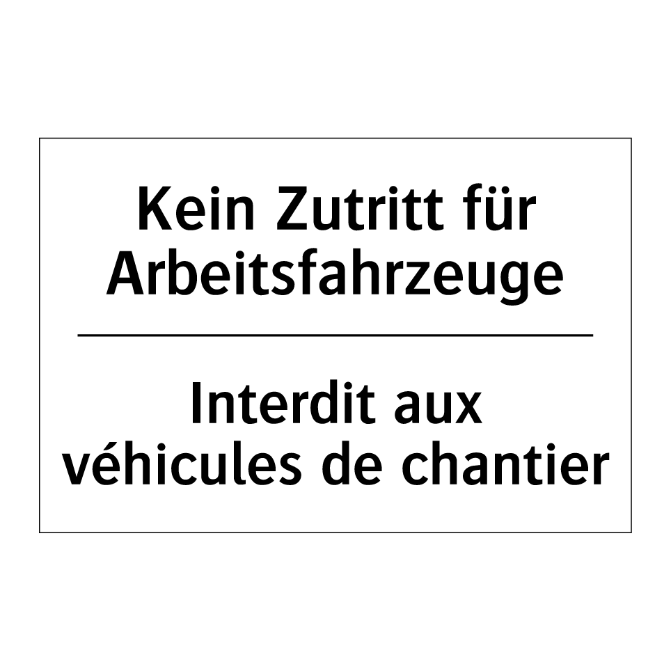 Kein Zutritt für Arbeitsfahrzeuge /.../ - Interdit aux véhicules de chantier /.../