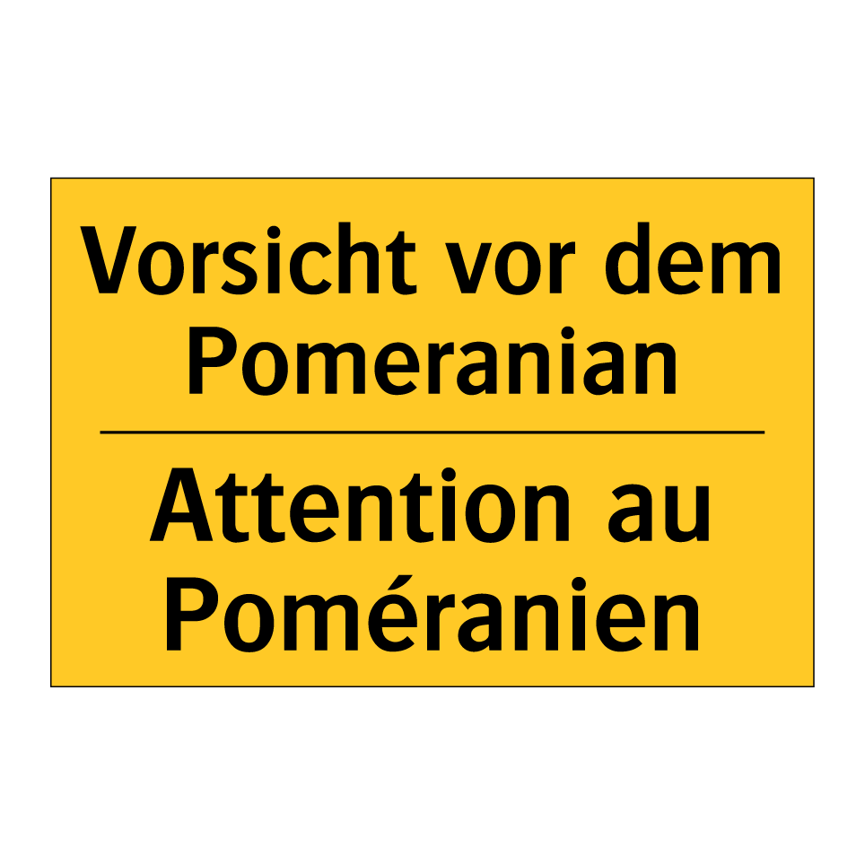 Vorsicht vor dem Pomeranian - Attention au Poméranien