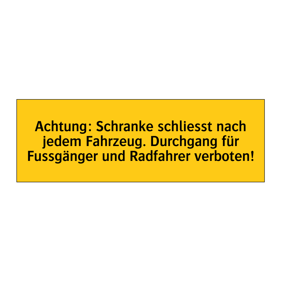 Achtung: Schranke schliesst nach jedem Fahrzeug. Durchgang für Fussgänger und Radfahrer verboten!