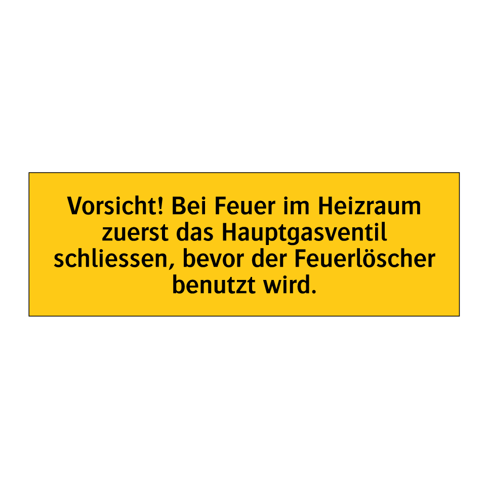 Vorsicht! Bei Feuer im Heizraum zuerst das Hauptgasventil schliessen, bevor der Feuerlöscher benutzt wird.