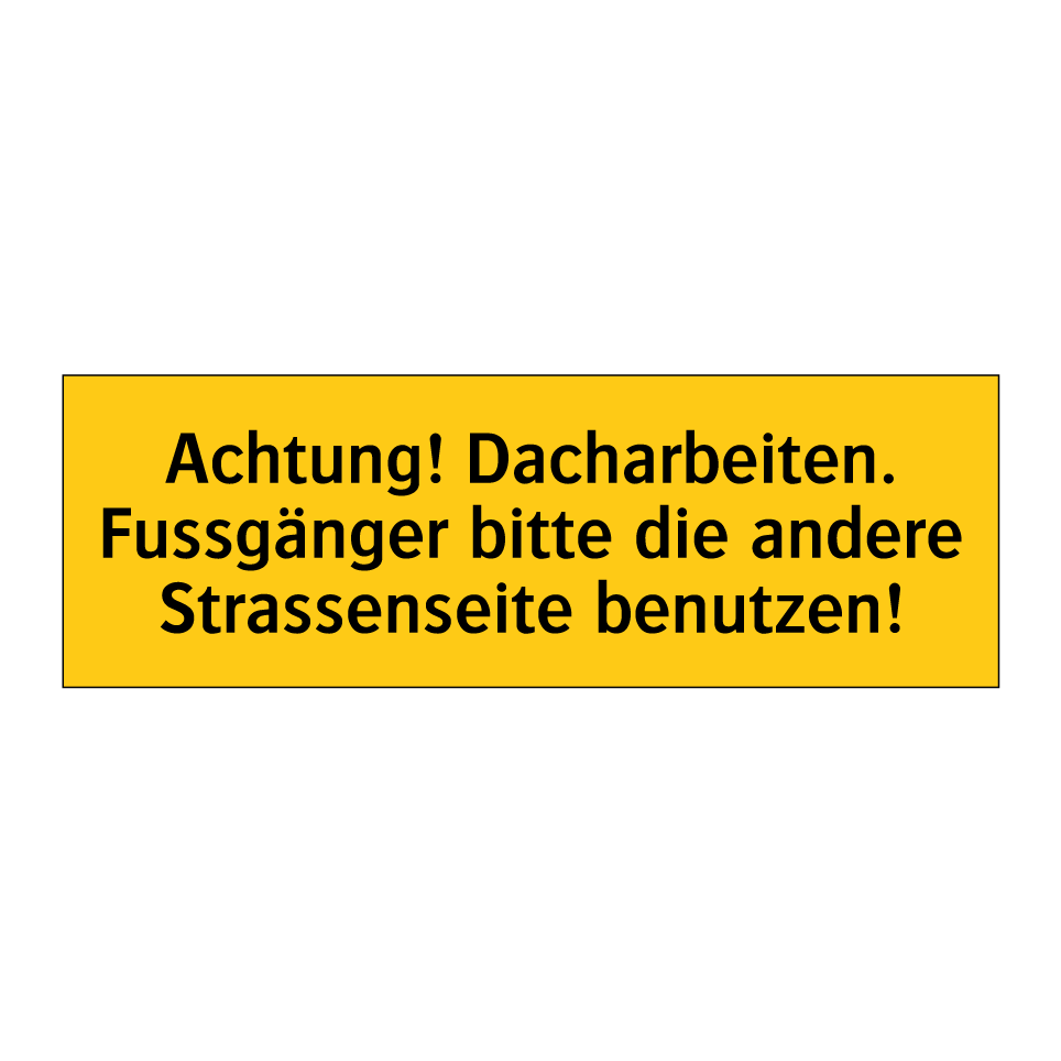 Achtung! Dacharbeiten. Fussgänger bitte die andere Strassenseite benutzen!