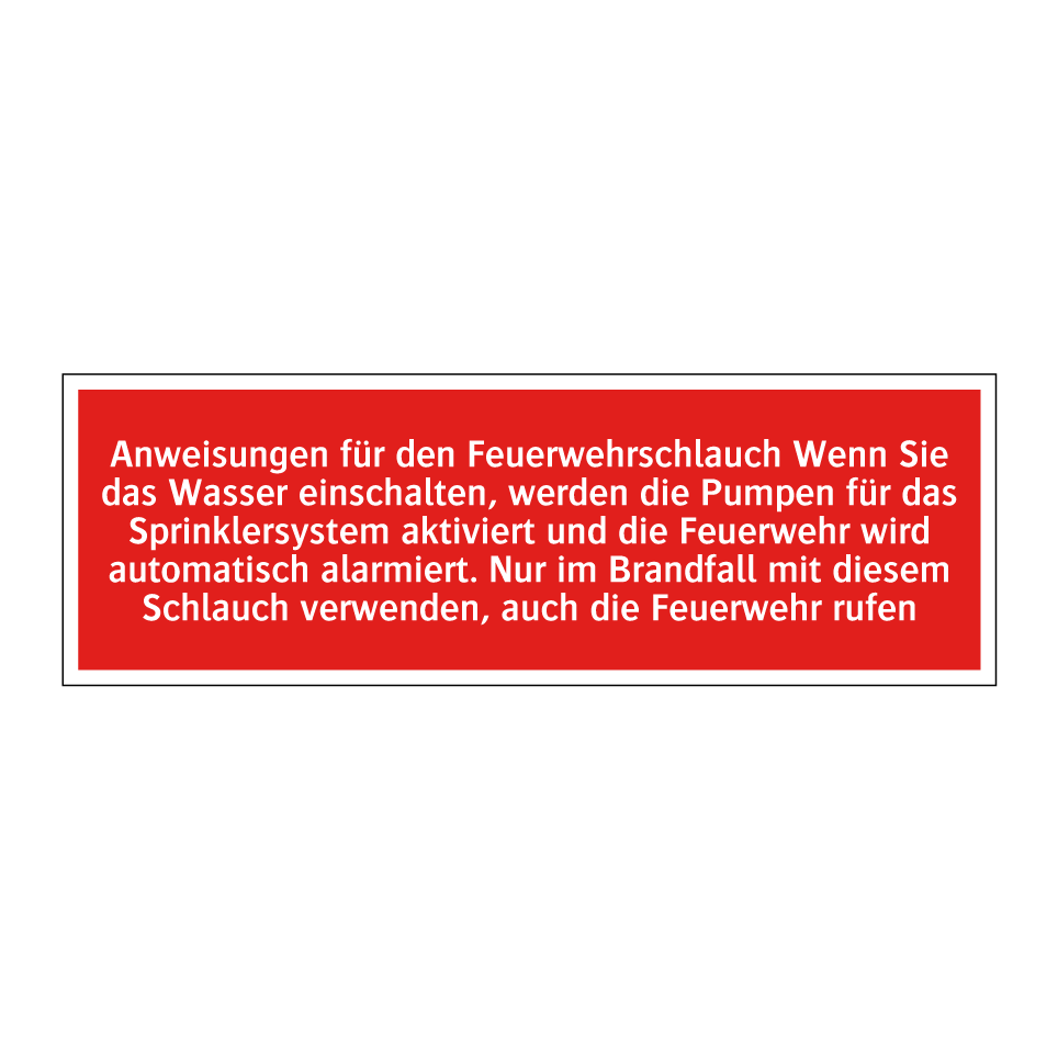 Anweisungen für den Feuerwehrschlauch Wenn Sie das Wasser einschalten, werden die Pumpen für das Sprinklersystem aktiviert und die Feuerwehr wird automatisch alarmiert. Nur im Brandfall mit diesem Schlauch verwenden, auch die Feuerwehr rufen