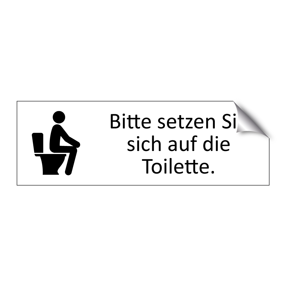 Bitte setzen Sie sich auf die Toilette.