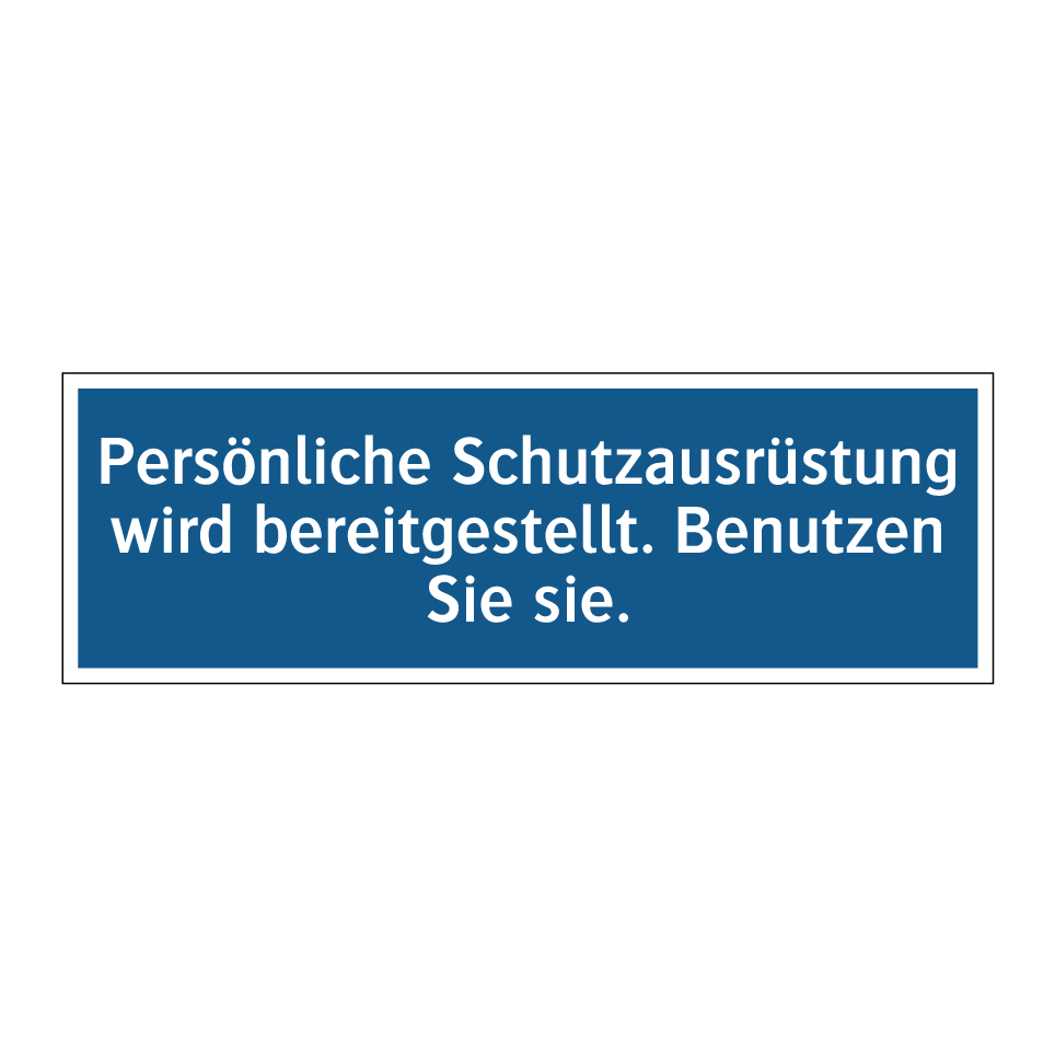 Persönliche Schutzausrüstung wird bereitgestellt. Benutzen Sie sie.