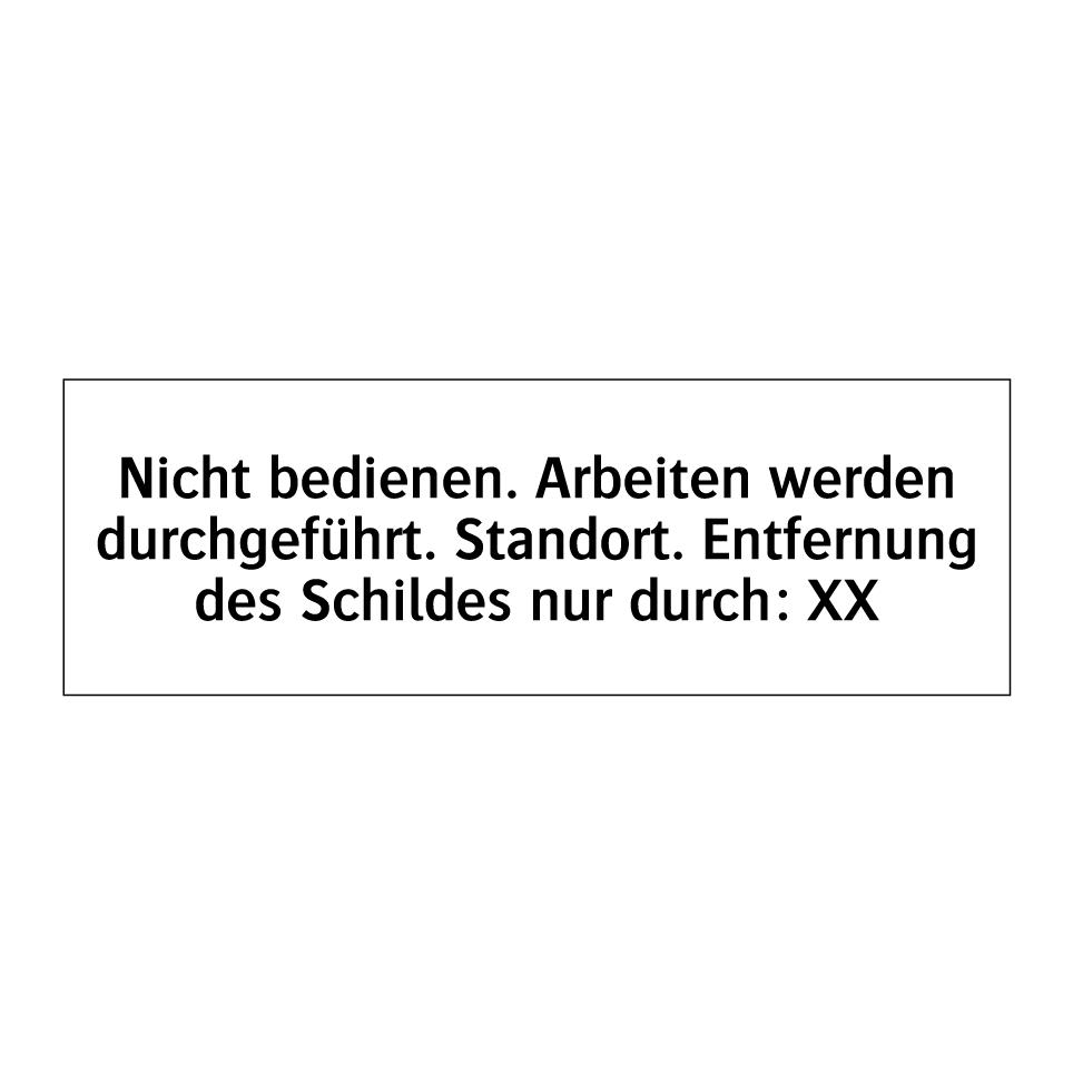 Nicht bedienen. Arbeiten werden durchgeführt. Standort. Entfernung des Schildes nur durch: XX