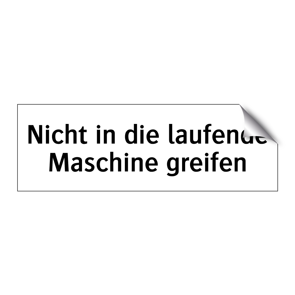 Nicht in die laufende Maschine greifen