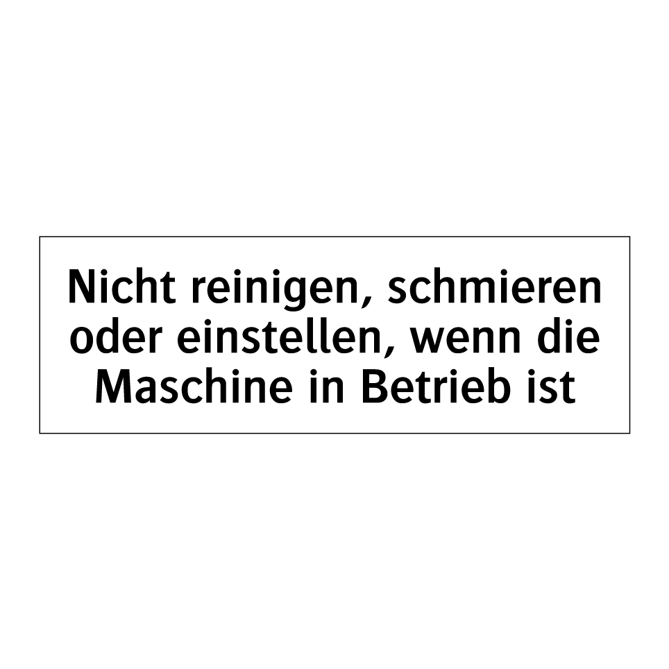Nicht reinigen, schmieren oder einstellen, wenn die Maschine in Betrieb ist