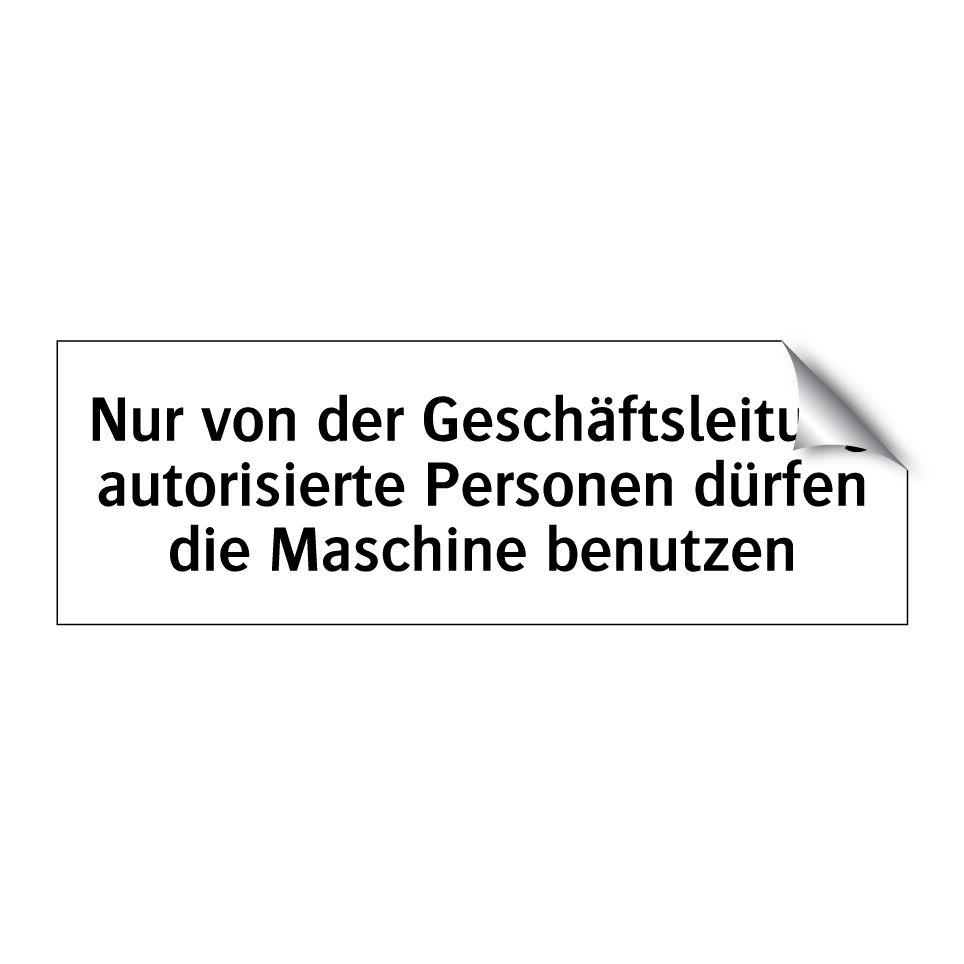 Nur von der Geschäftsleitung autorisierte Personen dürfen die Maschine benutzen