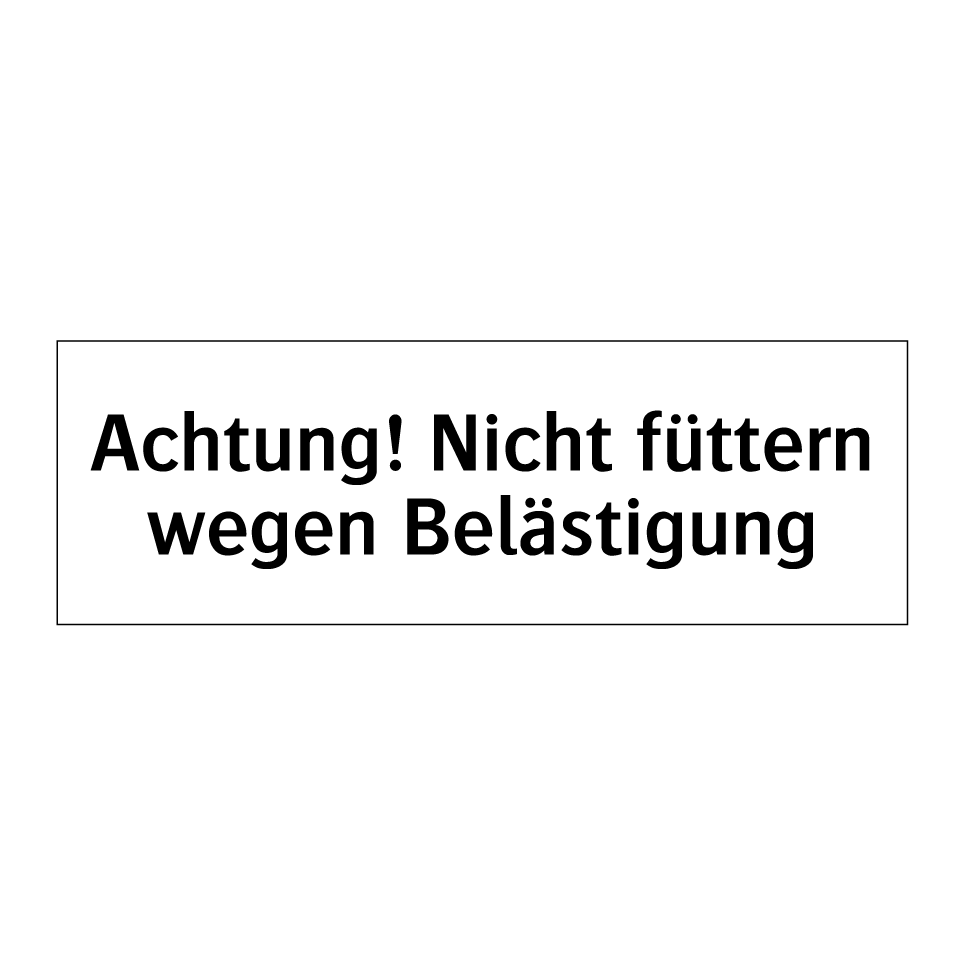 Achtung! Nicht füttern wegen Belästigung
