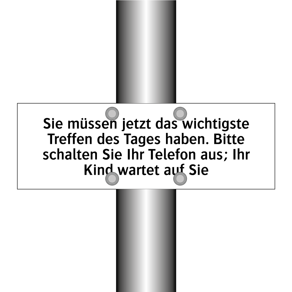 Sie müssen jetzt das wichtigste Treffen des Tages haben. Bitte schalten Sie Ihr Telefon aus; Ihr Kind wartet auf Sie