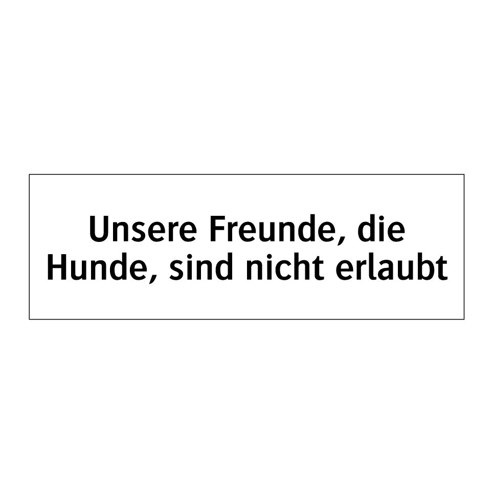 Unsere Freunde, die Hunde, sind nicht erlaubt