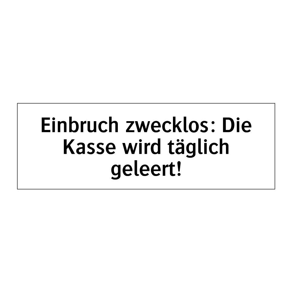 Einbruch zwecklos: Die Kasse wird täglich geleert!