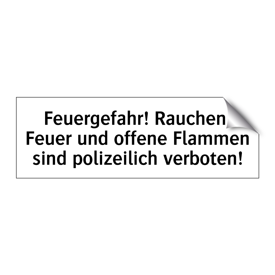 Feuergefahr! Rauchen, Feuer und offene Flammen sind polizeilich verboten!