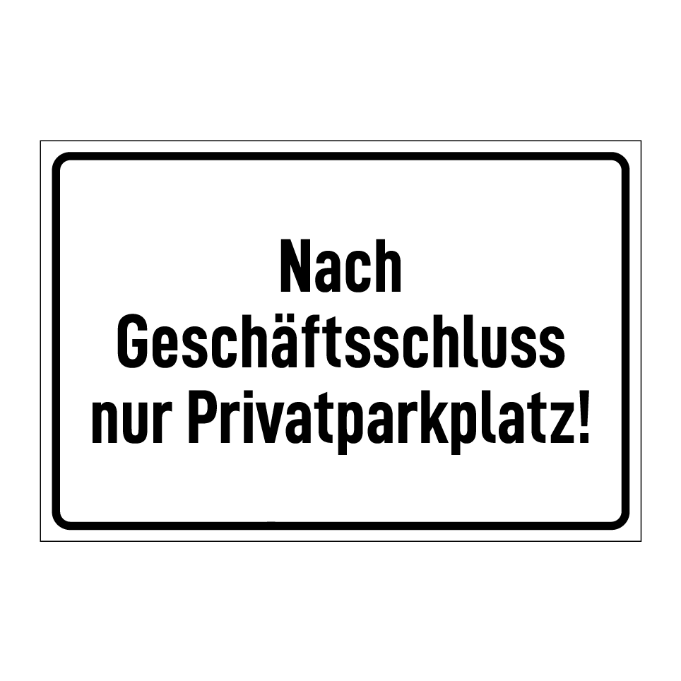 Nach Geschäftsschluss nur Privatparkplatz!