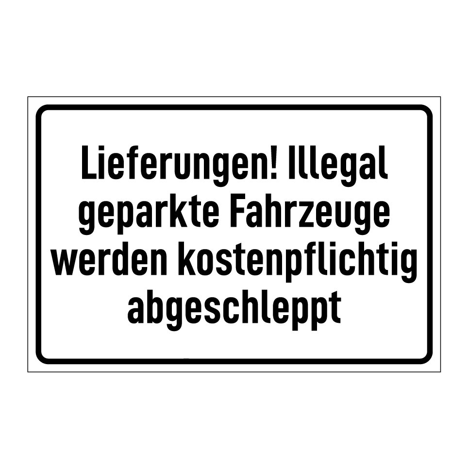 Lieferungen! Illegal geparkte Fahrzeuge werden kostenpflichtig abgeschleppt