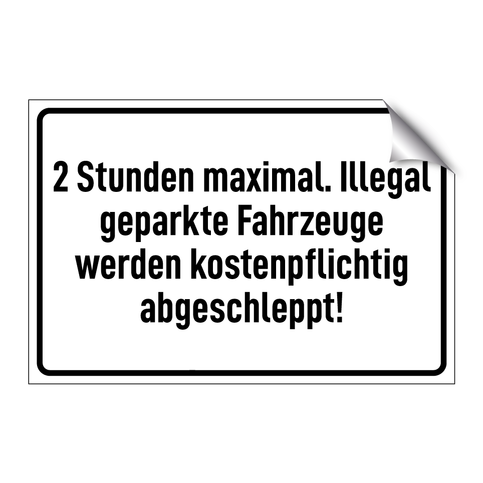 2 Stunden maximal. Illegal geparkte Fahrzeuge werden kostenpflichtig abgeschleppt!