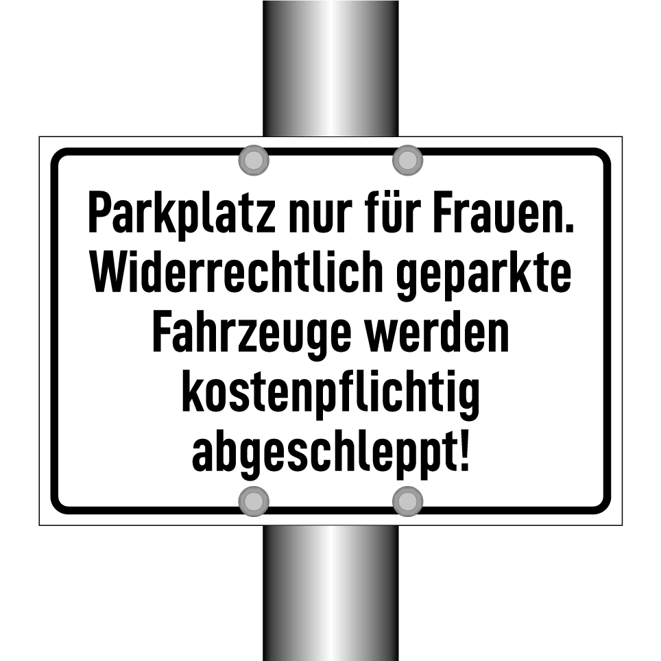 Parkplatz nur für Frauen. Widerrechtlich geparkte Fahrzeuge werden kostenpflichtig abgeschleppt!