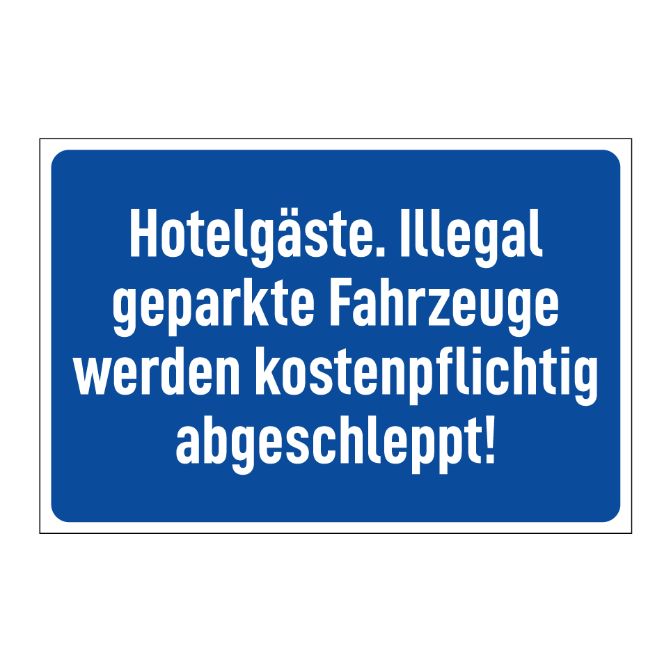 Hotelgäste. Illegal geparkte Fahrzeuge werden kostenpflichtig abgeschleppt!