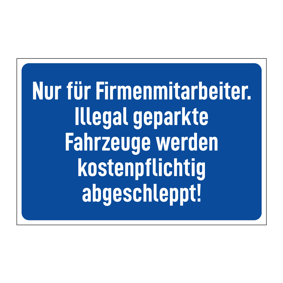 Nur für Firmenmitarbeiter. Illegal geparkte Fahrzeuge werden kostenpflichtig abgeschleppt!