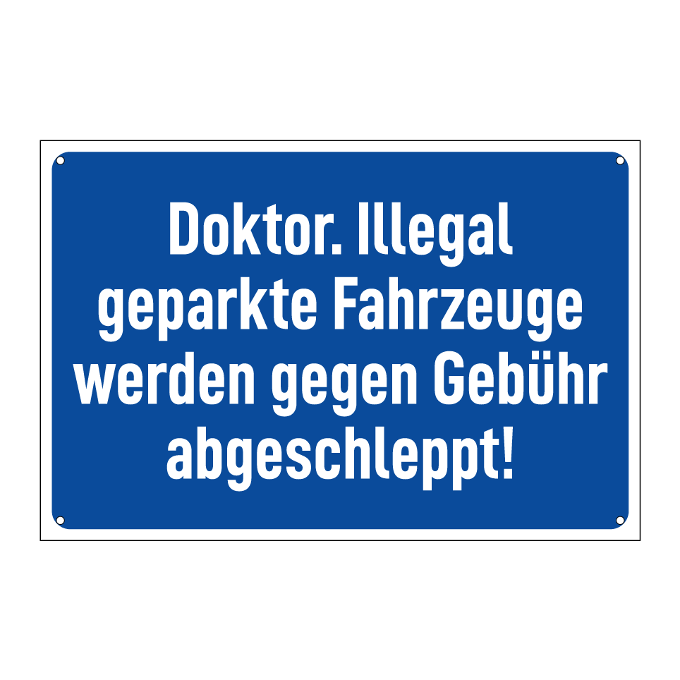 Doktor. Illegal geparkte Fahrzeuge werden gegen Gebühr abgeschleppt!