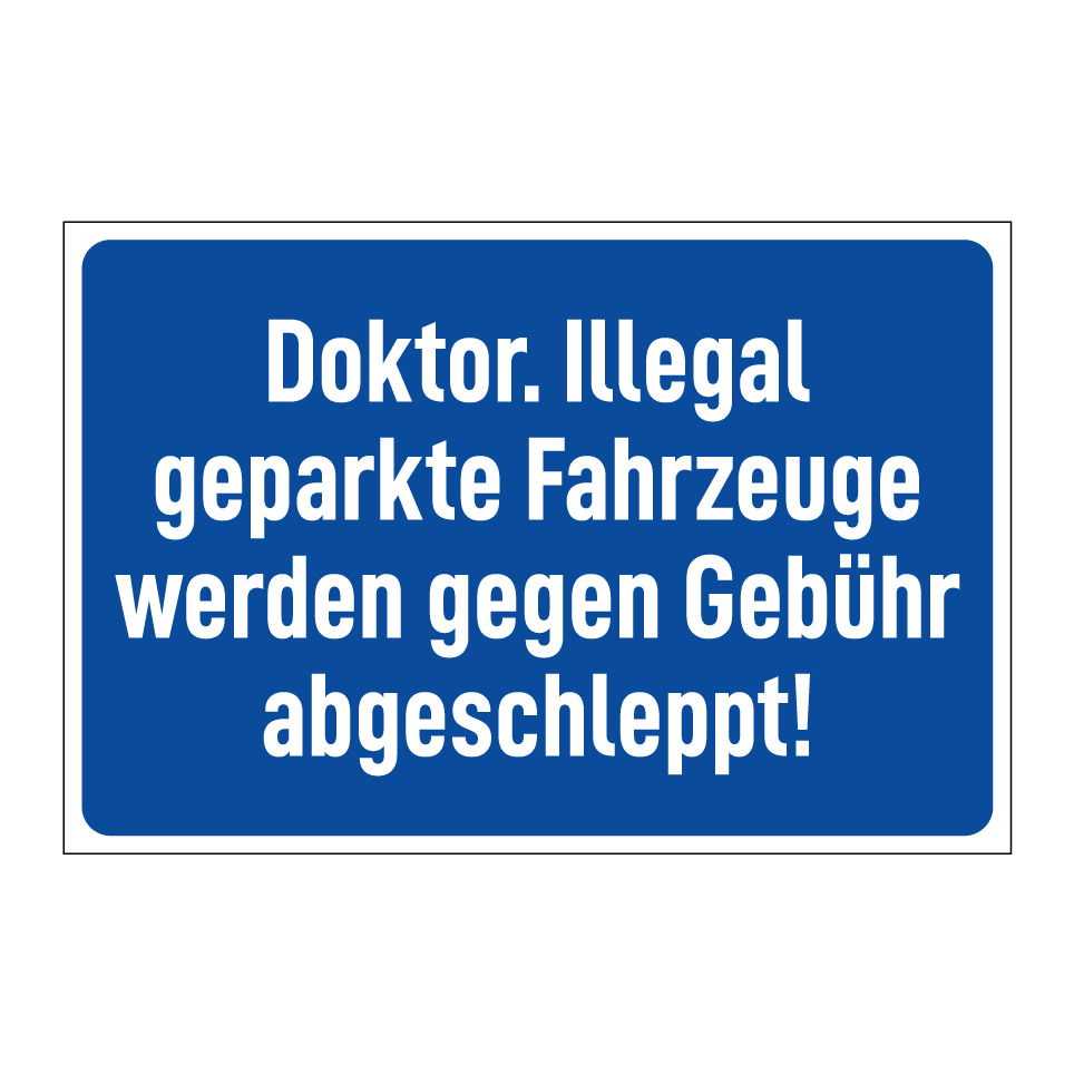 Doktor. Illegal geparkte Fahrzeuge werden gegen Gebühr abgeschleppt!