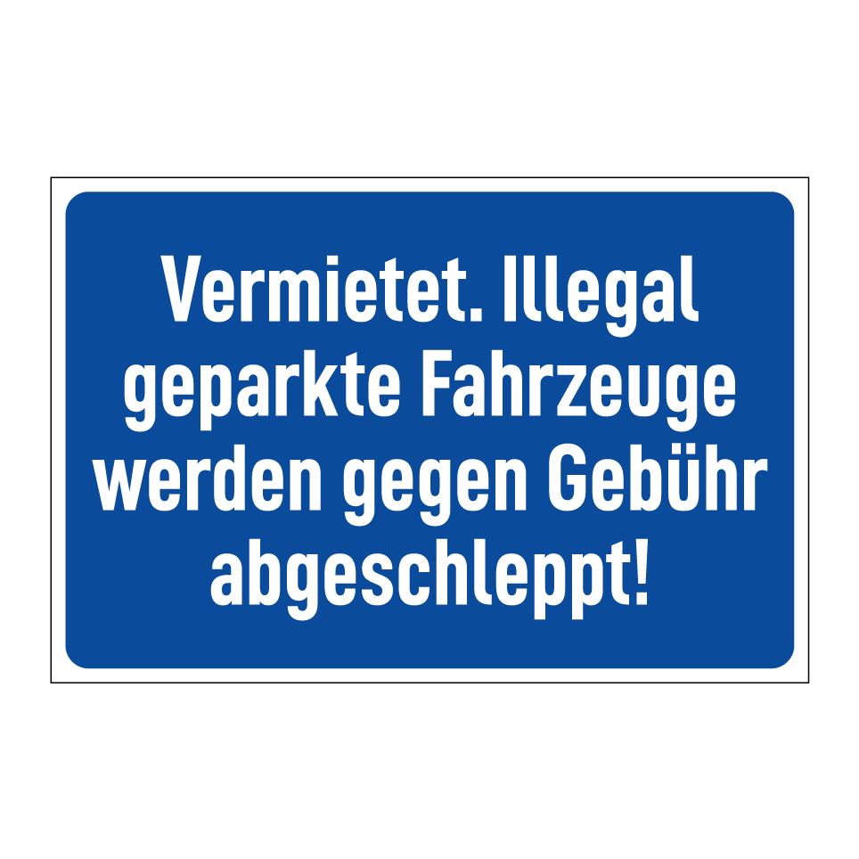 Vermietet. Illegal geparkte Fahrzeuge werden gegen Gebühr abgeschleppt!
