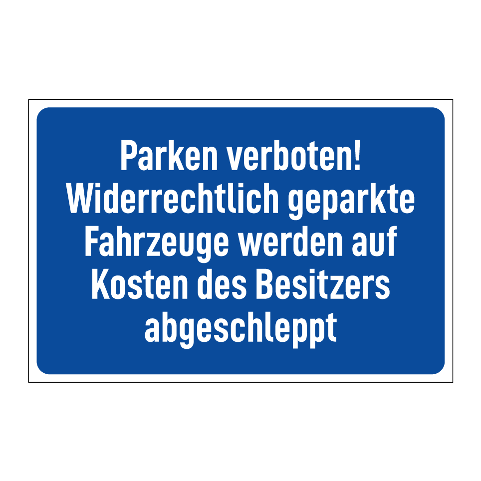 Parken verboten! Widerrechtlich geparkte Fahrzeuge werden auf Kosten des Besitzers abgeschleppt