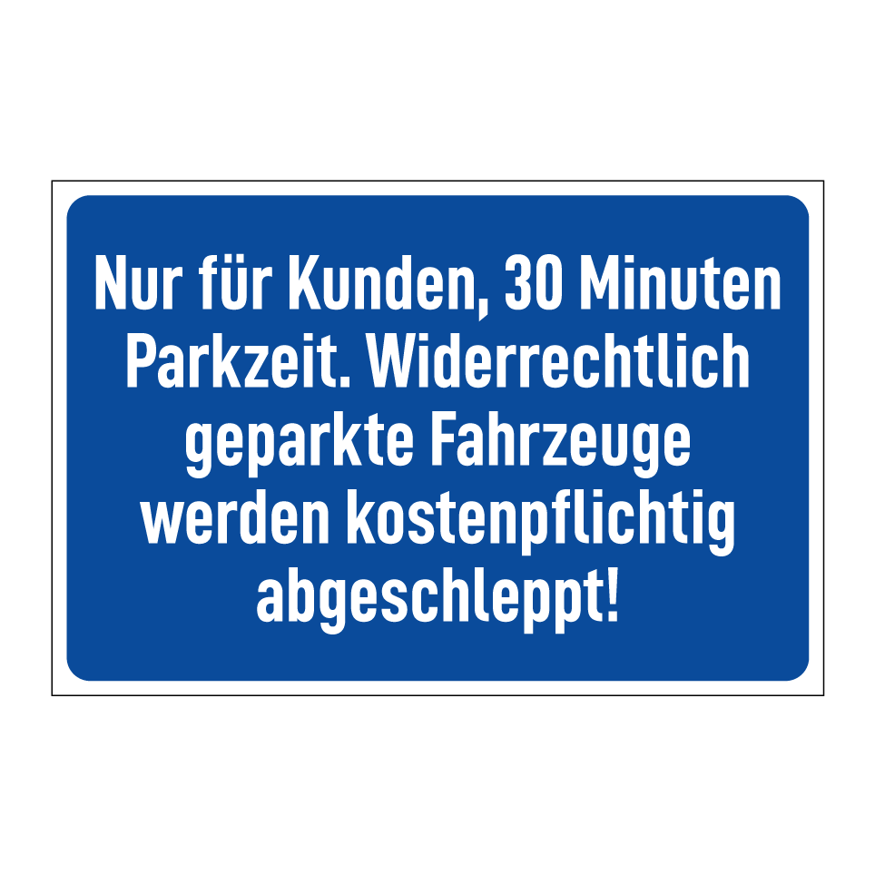 Nur für Kunden, 30 Minuten Parkzeit. Widerrechtlich geparkte Fahrzeuge werden kostenpflichtig abgeschleppt!