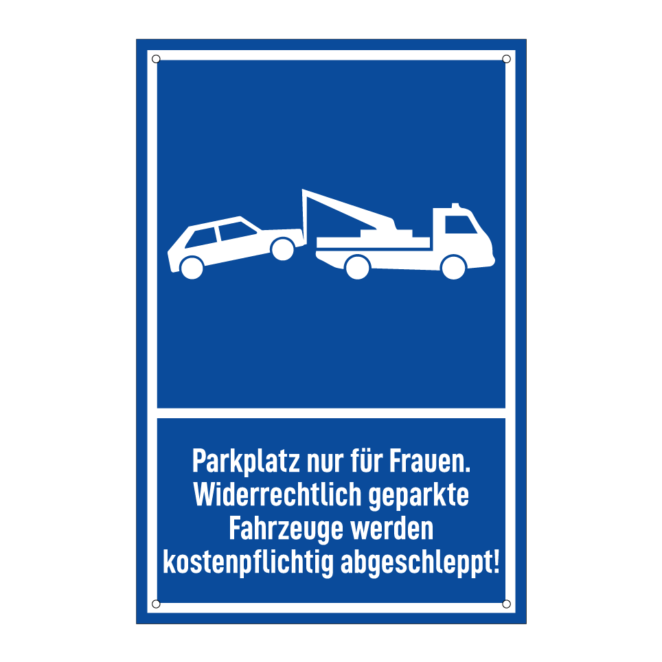 Parkplatz nur für Frauen. Widerrechtlich geparkte Fahrzeuge werden kostenpflichtig abgeschleppt!