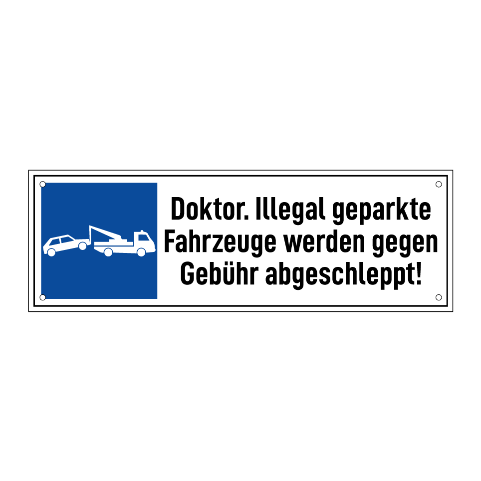 Doktor. Illegal geparkte Fahrzeuge werden gegen Gebühr abgeschleppt!