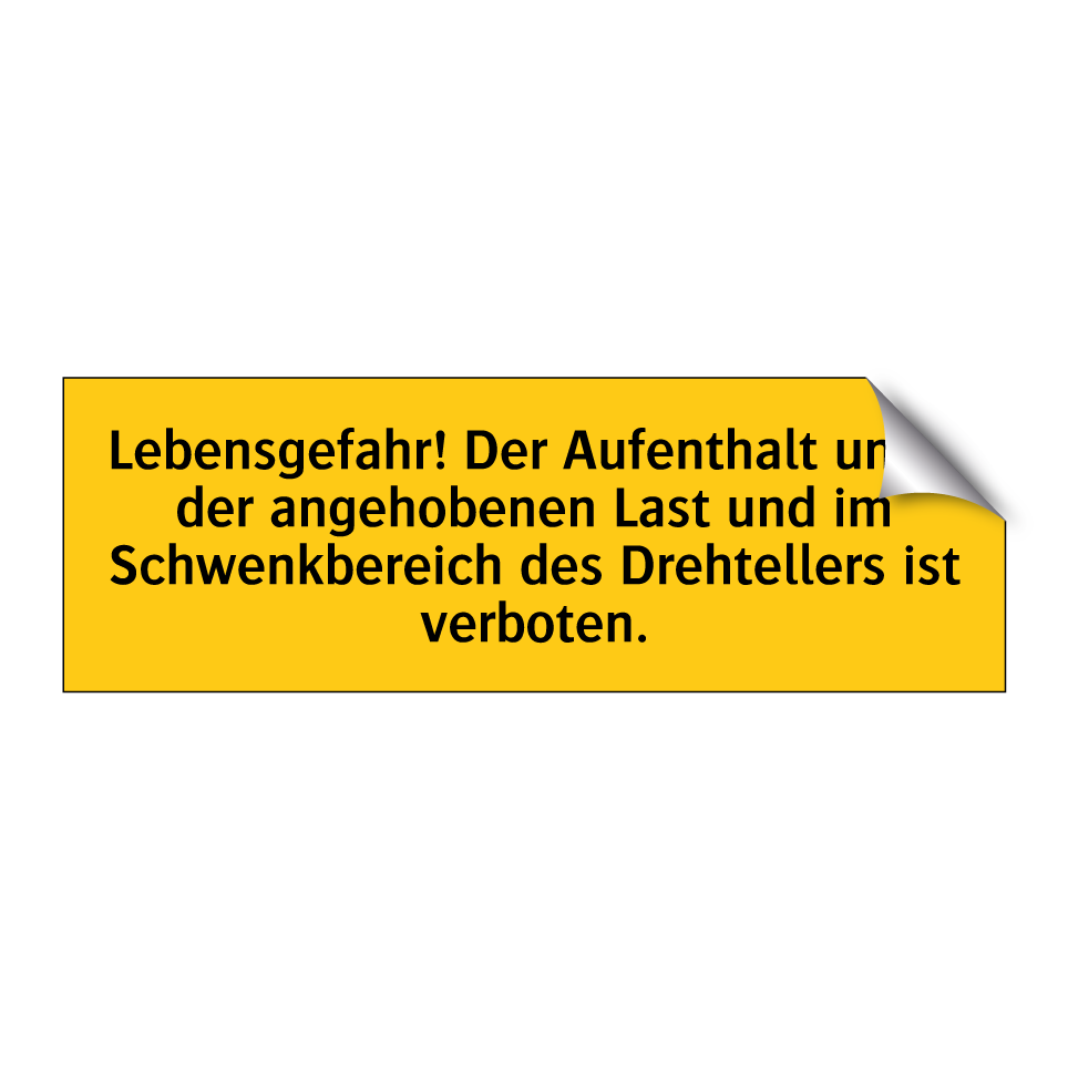 Lebensgefahr! Der Aufenthalt unter der angehobenen Last und im Schwenkbereich des Drehtellers ist verboten.