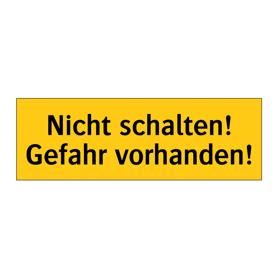 Nicht schalten! Gefahr vorhanden!